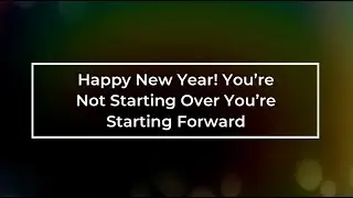 Happy New Year! You&rsquo;re Not Starting Over You&rsquo;re Starting Forward