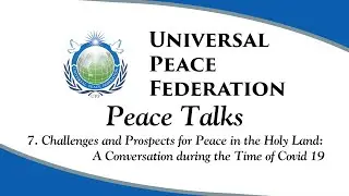 UPF Peace Talks 7. Challenges/Prospects for Peace in the Holy Land: A Conversation during Covid 19