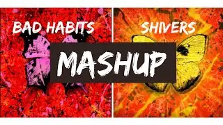 Bad Habits x Shivers Mashup