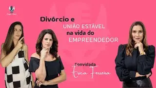 Papo in Cast com Dra Érica Ferreira sobre Divórcio e União Estável na vida do Empreendedor.
