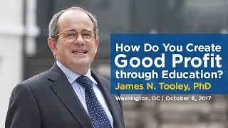 How Do You Create Good Profit through Education? | James N. Tooley
