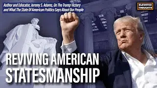 Where Are America&rsquo;s True Statesmen? Hard Truths on U.S. Politics with Jeremy Adams | Ep. 37