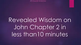 Revealed Wisdom John Chapter 2 in less than 10 minutes