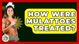 How Were Mulattoes Treated? - History Of Latin Cultures