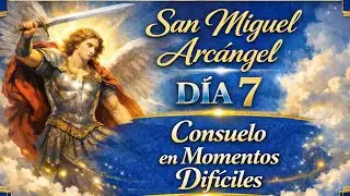 DÍA 7 | NOVENA A SAN MIGUEL ARCÁNGEL 🙏 ORACIÓN DE CONSUELO EN MOMENTOS DIFÍCILES