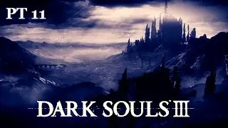 Dark Souls III | PT 11 | The Black Knight Returns
