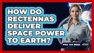 How Do Rectennas Deliver Space Power To Earth?