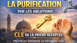 LA PURIFICATION PAR LES ABLUTIONS :LA CLÉ DE LA PRIÈRE ACCEPTÉE –PRÊCHE DU VENDREDI 26 DÉCEMBRE 2025