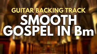 Smooth Gospel Guitar Backing Track in B Minor