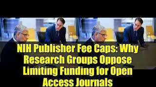 NIH Publisher Fee Caps: Why Research Groups Oppose Limiting Funding for Open Access Journals