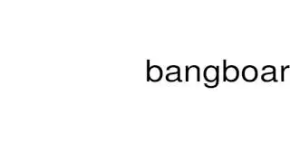 How to pronounce bangboard