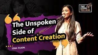Isha Thapa (Video Creator) :  The Unspoken Side of Content Creation : The Storyyellers