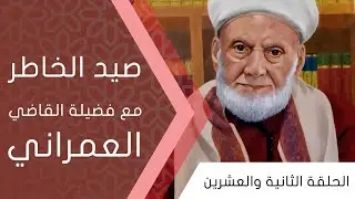 صيد الخاطر مع  فضيلة القاضي العمراني | الحلقة الثانية والعشرين 22