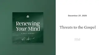 Threats to the Gospel: Renewing Your Mind