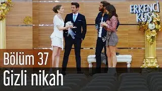 Erkenci Kuş 37. Bölüm - Gizli Nikah