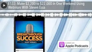 E133: Make $2,200 to $22,000 In One Weekend Using Webinars With Steven Essa
