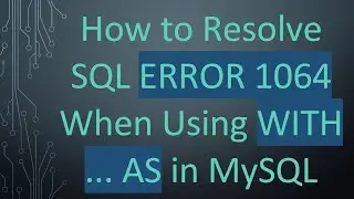 How to Resolve SQL ERROR 1064 When Using WITH ... AS in MySQL