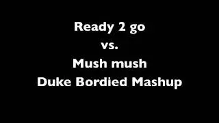 Ready 2 go vs. Mush mush (Duke Bordied Mashup)