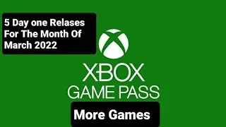 5 Day One Releases Xbox Game Pass ( March 2022)