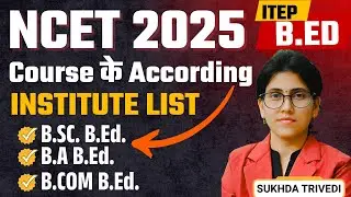 NCET 2025 MOST IMPORTANT COUNSELLING STEPS & COURSE WISE COLLEGE LIST | ITEP B.ED. ADMISSION 2025