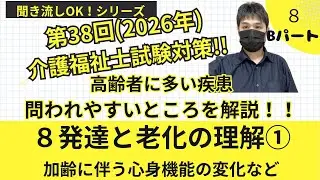 8発達と老化の理解①　Bパート　高齢者に多い疾患、加齢に伴う心身機能の変化など　第38回2026年介護福祉士国家試験対策！！聞き流しOK！