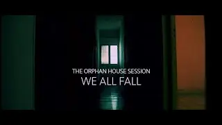 WE ALL FALL || The Orphan House Session