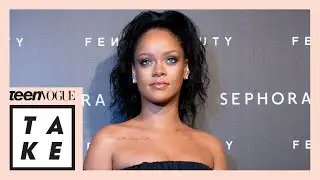 How Rihanna Disrupted the Beauty Industry | Teen Vogue Take
