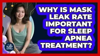 Why Is Mask Leak Rate Important For Sleep Apnea Treatment? - Sleep Apnea Support Network