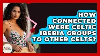 How Connected Were Celtic Iberia Groups To Other Celts? - Exploring Southwest Europe