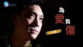【一鏡到底】為愛負傷　田壘｜鏡人物