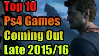 Top 10 Ps4 Games Coming Out LATE 2015/16!!!