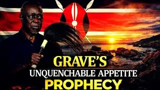 GRAVE'S UNQUANCHABLE APPETITE PROPHECY FOR KENYA 🇰🇪  [ GATES OF HADES STILL WIDE OPEN ]
