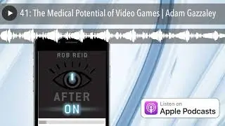41: The Medical Potential of Video Games | Adam Gazzaley
