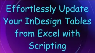 Effortlessly Update Your InDesign Tables from Excel with Scripting