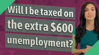 Will I be taxed on the extra $600 unemployment?