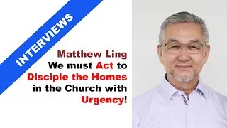 Matthew Ling - Act Now to Disciple the Homes