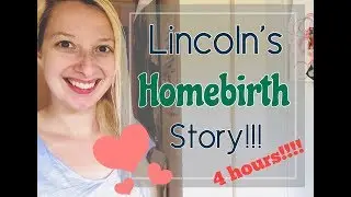 Lincoln&rsquo;s Home Birth Story || May 14 2017