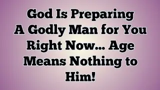 👉 God Is Preparing a Godly Man for You Right Now... Age Means Nothing to Him!