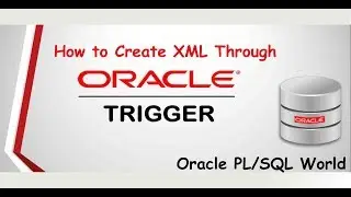 How to Create   XML from Oracle Triggers ?