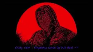 Crazy Titch - Singalong remix by dub beat 77