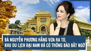 Bà Nguyễn Phương Hằng vừa ra tù, Khu du lịch Đại Nam đã có thông báo bất ngờ | VTs