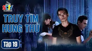 [Phim Việt Nam] TRUY T&Igrave;M HUNG THỦ | Tập 19 | Phim T&acirc;m L&yacute; Tội Phạm H&igrave;nh Sự Hay Nhất