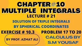 LECTURE # 21|| SOLUTION OF TRIPLE INTEGRALS BY SPHERICAL COORDINATES || EX:10.3 || QUESTION# 17 -20