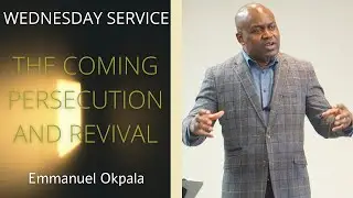 THE COMING PERSECUTION AND REVIVAL | Pastor Emmanuel Okpala