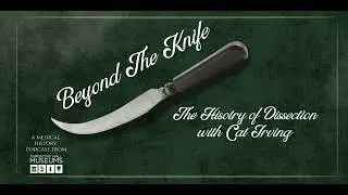 Beyond The Knife: The History Of Dissection with Cat Irving
