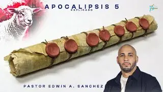 Apocalipsis 5 - explicación - Estudio - pastor Edwin A. Sanchez