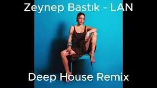 Zeynep Bastık - Lan Deep House Remix