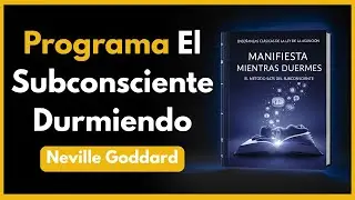 MANIFIESTA TUS SUEÑOS MIENTRAS DUERMES | Método Neville Goddard para Programar el Subconsciente