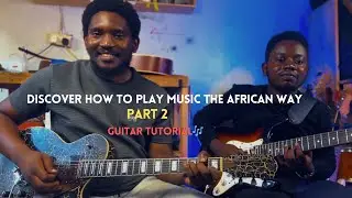 Part 2 DISCOVER HOW TO PLAY MUSIC THE AFRICAN WAY (RHYTHM & LEAD) - GUITAR TUTORIAL