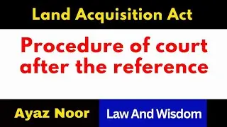 Procedure of court after the reference || Land Acquisition Act ||Ayaz Noor